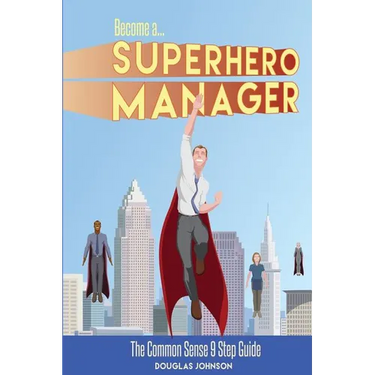 Become a SuperHero Manager: The Common Sense 9 Step Guide
