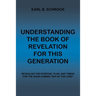 Understanding the Book of Revelation for This Generation: Revealing the Purpose, Plan, and Timing for the Soon Coming "Day of the Lord"