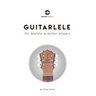 Guitarlele for Ukulele and Guitar Players