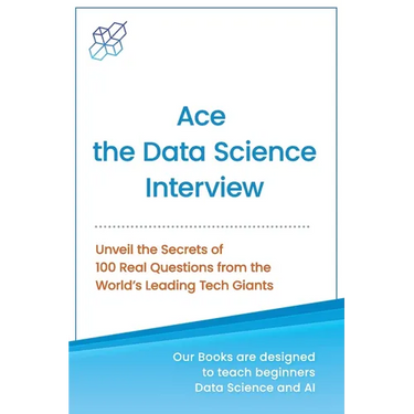 Ace the Data Science Interview: Unveil The Secret of 100 Questions from the World's leading Tech Giants