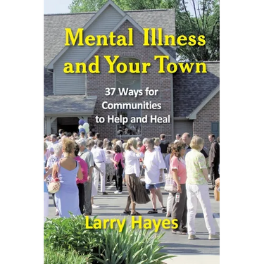 Mental Illness and Your Town: 37 Ways for Communities to Help and Heal