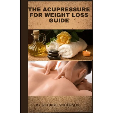 The Acupressure for Weight Loss Guide: Natural remedy guide for weight loss