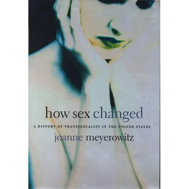 How Sex Changed: A History of Transsexuality in the United States