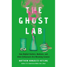 The Ghost Lab: How Bigfoot Hunters, Mediums, and Alien Enthusiasts Are Wrecking Science