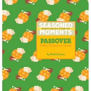 Seasoned Moments: Passover: Festive Recipes for Spring