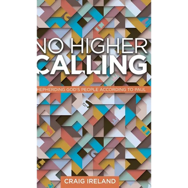 No Higher Calling: Shepherding God's People According to Paul