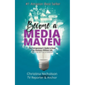 Become a Media Maven: An Entrepreneur's Guide to Growing Your Business Without Ads (Even If You Don't Have an Audience) by a TV Reporter and Anchor