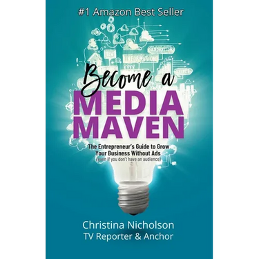 Become a Media Maven: An Entrepreneur's Guide to Growing Your Business Without Ads (Even If You Don't Have an Audience) by a TV Reporter and Anchor