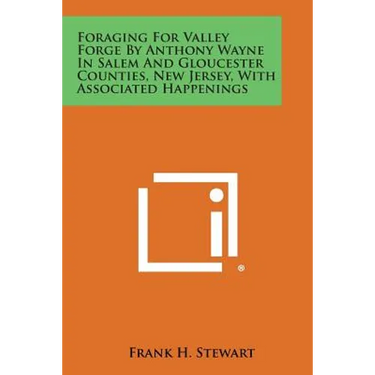 Foraging for Valley Forge by Anthony Wayne in Salem and Gloucester Counties, New Jersey, with Associated Happenings