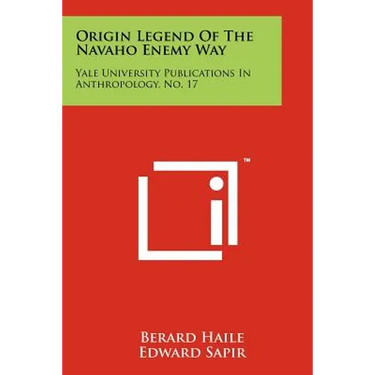 Origin Legend Of The Navaho Enemy Way: Yale University Publications In Anthropology, No. 17
