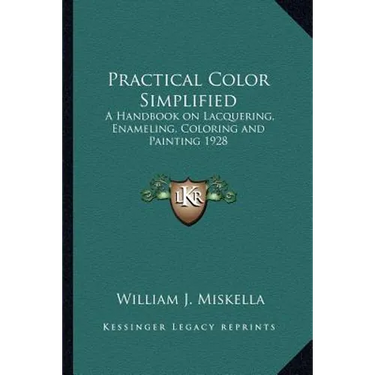 Practical Color Simplified: A Handbook on Lacquering, Enameling, Coloring and Painting 1928
