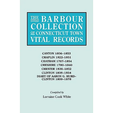 Barbour Collection of Connecticut Town Vital Records. Volume 6: Canton 1806-1853, Chaplin 1822-1851, Chatham 1767-1854, Cheshire 1780-1840, Chester 18