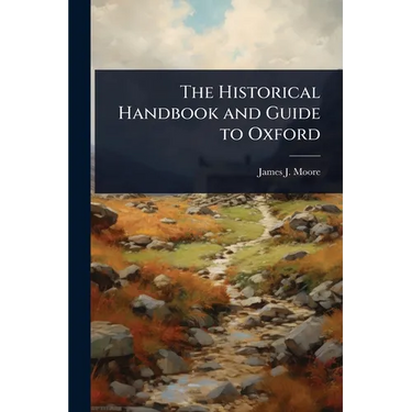 The Historical Handbook and Guide to Oxford