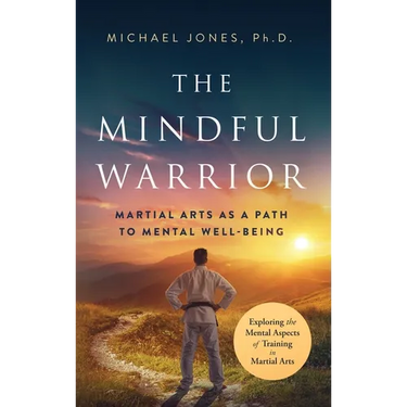 The Mindful Warrior: Martial Arts as a Path the Mental Well-Being