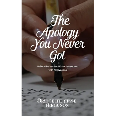 The Apology You Never Got: Reflect! Be Inspired! Enter This Season with Forgiveness!