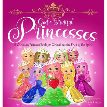 God's Fruitful Princesses: A Christian Princess Book for Girls about the Fruit of the Spirit (Fruits of the Spirit kids book, God's princess book for
