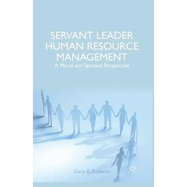 Servant Leader Human Resource Management: A Moral and Spiritual Perspective