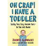 Oh Crap! I Have a Toddler: Tackling These Crazy Awesome Years--No Time-Outs Needed