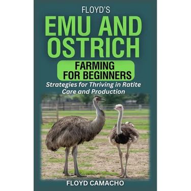 Floyd's Emu and Ostrich Farming for Beginners: Strategies for Thriving in Ratite Care and Production
