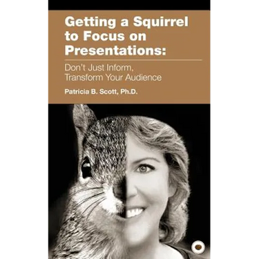 Getting a Squirrel to Focus on Presentations: Don't Just Inform, Transform Your Audience