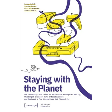 Staying with the Planet: The University That Tried to Reckon with Ecological Reality, Challenged Excessive Data Infrastructures, and Nurtured a Few Al