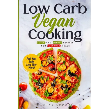 Low Carb Vegan Cooking: Quick and Simple Recipes for Everyday Meals