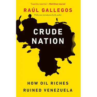 Crude Nation: How Oil Riches Ruined Venezuela
