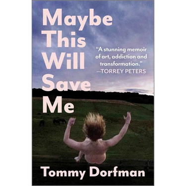 Maybe This Will Save Me: A Memoir of Art, Addiction and Transformation