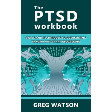 The PTSD Workbook: Skills and Techniques to Overcoming Trauma and Start Recovering