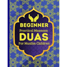 Beginner Practical Masnoon Duas For Muslim Children: With Fun Pictures To Learn More Than 30+ Islamic Essential Daily Supplications Every Muslim Shoul