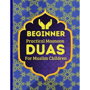 Beginner Practical Masnoon Duas For Muslim Children: With Fun Pictures To Learn More Than 30+ Islamic Essential Daily Supplications Every Muslim Shoul