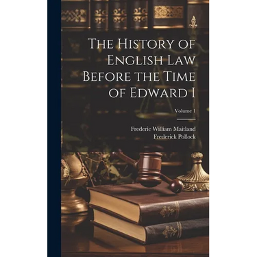 The History of English Law Before the Time of Edward I; Volume 1