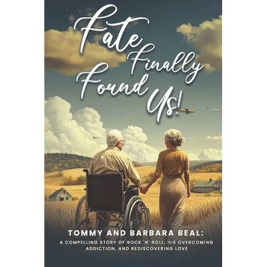 Fate Finally Found Us: Tommy and Barbara Beal: A Compelling Story of Rock 'n' Roll, His Overcoming Addiction, and Rediscovering Love