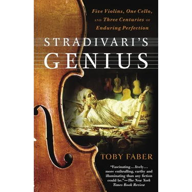 Stradivari's Genius: Five Violins, One Cello, and Three Centuries of Enduring Perfection