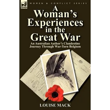 A Woman's Experiences in the Great War: An Australian Author's Clandestine Journey Through War-Torn Belgium