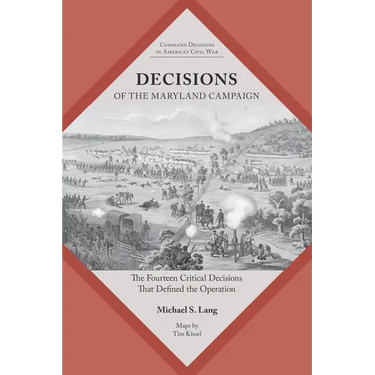 Decisions of the Maryland Campaign: The Fourteen Critical Decisions That Defined the Operation
