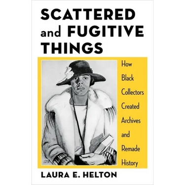 Scattered and Fugitive Things: How Black Collectors Created Archives and Remade History