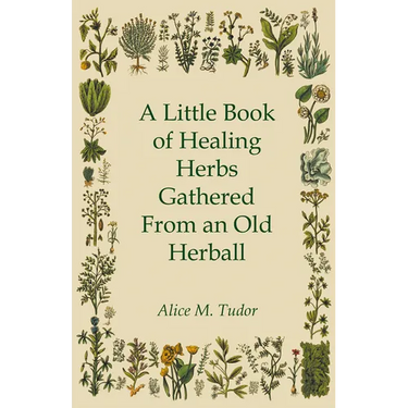 A Little Book of Healing Herbs Gathered from an Old Herball