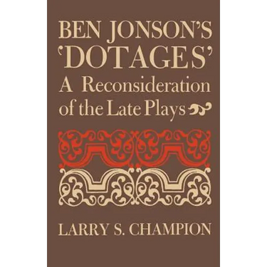 Ben Jonson's 'Dotages': A Reconsideration of the Late Plays
