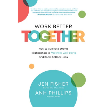 Work Better Together: How to Cultivate Strong Relationships to Maximize Well-Being and Boost Bottom Lines