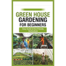 green house gardening for beginners: Easy Guide to Eco-Friendly Horticulture