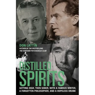 Distilled Spirits: Getting High, Then Sober, with a Famous Writer, a Forgotten Philosopher, and a Hopeless Drunk