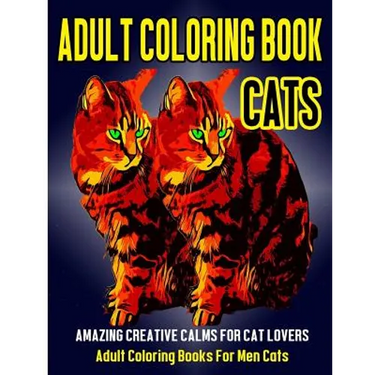 Adult Coloring Book Cats: Amazing Creative Calm For Cat Lovers - Adult Coloring Books For Men Cats