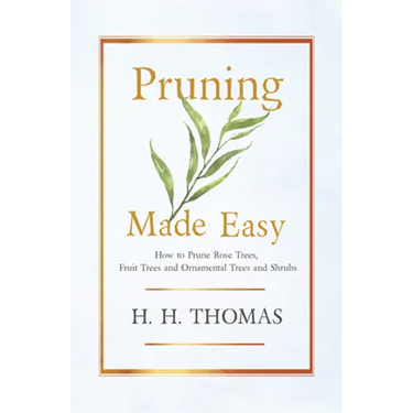 Pruning Made Easy - How to Prune Rose Trees, Fruit Trees and Ornamental Trees and Shrubs