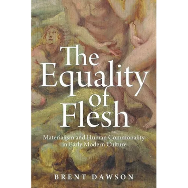 The Equality of Flesh: Materialism and Human Commonality in Early Modern Culture