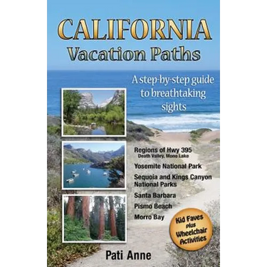 California Vacation Paths: A step-by-step guide to breathtaking sights: Regions of Hwy 395, Death Valley, Mono Lake... Yosemite National Park, Se