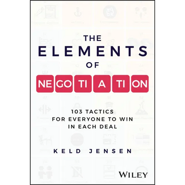 The Elements of Negotiation: 103 Tactics for Everyone to Win in Each Deal