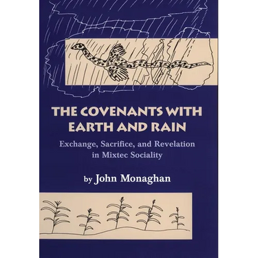 Convenants with Earth and Rain: Exchange, Sacrifice, and Revelation in Mixtec Sociality