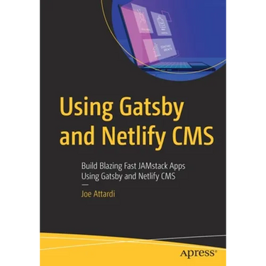 Using Gatsby and Netlify CMS: Build Blazing Fast Jamstack Apps Using Gatsby and Netlify CMS