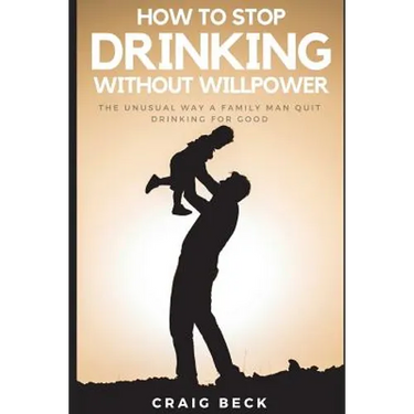 How To Stop Drinking Without Willpower: The Unusual Way A Family Man Quit Drinking For Good